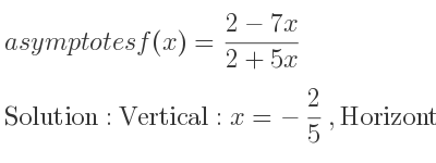 The asymptotes of f(x)=(2-7x)/(2+5x) is Vertical: x=-2/5 ,Horizontal: y=-7/5